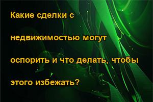 Какие сделки с недвижимостью могут оспорить и что делать, чтобы этого избежать?