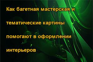 Как багетная мастерская и тематические картины помогают в оформлении интерьеров