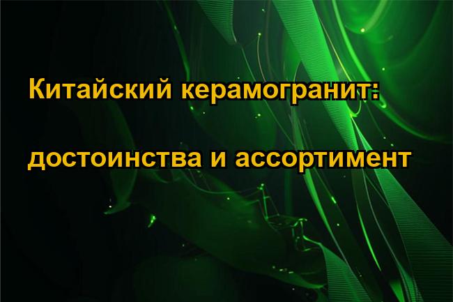 Китайский керамогранит: достоинства и ассортимент