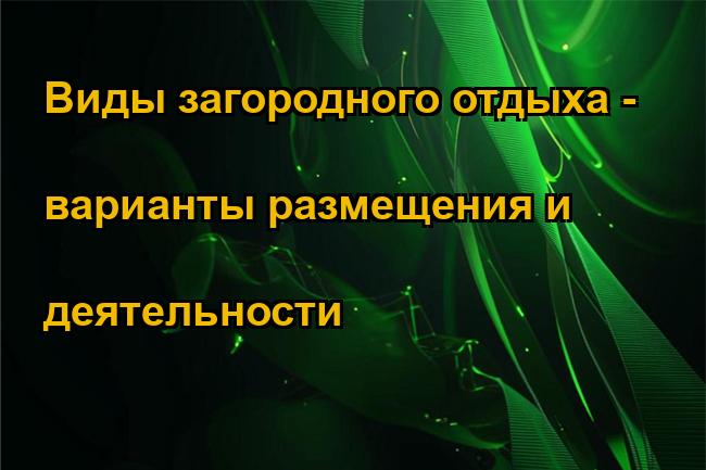 Виды загородного отдыха - варианты размещения и деятельности