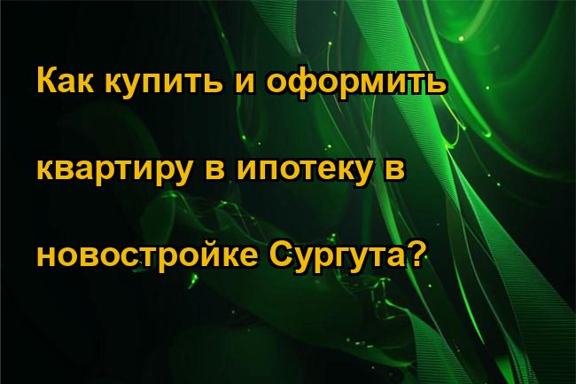 Как купить и оформить квартиру в ипотеку в новостройке Сургута?