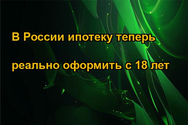 В России ипотеку теперь реально оформить с 18 лет